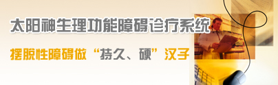 太阳神生理功能障碍诊疗系统摆脱性障碍做“持久、硬”汉子